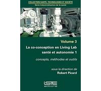 Industrialisation de la santé: Volume 3, La co-conception en Living Lab santé et autonomie 1 : concepts, méthodes et outils