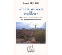 Industrialisation Et Territoire - Rhône-Poulenc Et La Construction Sociale De L'agglomération Roussillonnaise