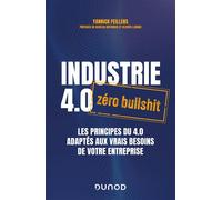 Industrie 4.0 : zéro bullshit Les principes du 4.0 adaptés aux vrais besoins de votre entreprise - Yannick Feillens - Dunod - broché - Guide