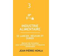 Industrie Alimentaire - Se Lancer, Réussir Et Durer: Manuel De Formation Pour Entreprendre Dans La Transformation Des Produits Alimentaires