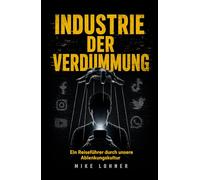 Industrie der Verdummung: Ein Reiseführer durch unsere Ablenkungskultur