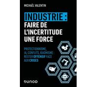 Industrie : faire de l'incertitude une force Protectionnisme, IA, conflits, xiaomisme : rester performant face aux crises - Michael Valentin - Dunod - broché - Guide