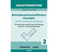 Industriemeister: Betriebswirtschaftliches Handeln: Vorbereitung auf die IHK-Klausuren der Industrie- und Logistik-Meister