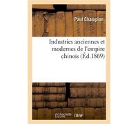 Industries anciennes et modernes de l'empire chinois (Éd.1869) ed.186 - Paul Champion - Hachette Bnf - broché - Livre