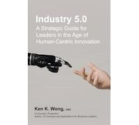 Industry 5.0: A Strategic Guide for Leaders in the Age of Human-Centric Innovation