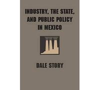 Industry, The State, And Public Policy In Mexico