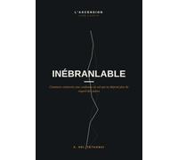 Inébranlable: Comment construire une confiance en soi qui ne dépend plus du regard des autres