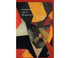 Ineffability and its Metaphysics: The Unspeakable in Art, Religion, and Philosophy