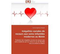 Inégalités Sociales De Recours Aux Soins Infantiles Modernes Au Bénin: Évolution Des Inégalités Sociales Du Recours Aux Soins Modernes Par Les Mères ... Chez Les Enfants Au Bénin (Omn.Univ.Europ.)