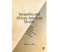 Inequality And African-American Health: How Racial Disparities Create Sickness (Paperback) Shirley A Hill, (Auteur)