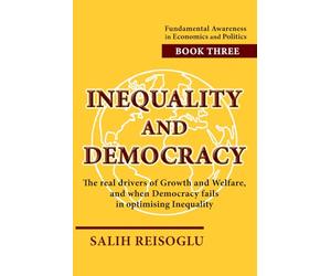 Inequality and Democracy: The real drivers of Growth and Welfare, and when Democracy fails in optimising Inequality