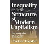 Inequality and the Structure of Modern Capitalism: How Wealth, Policy, and Power Shape Global Disparity