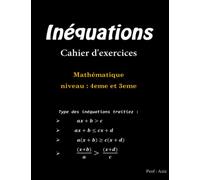 inéquations: cahier d'exercices de mathématique de 75 page, mesure 8.5 × 11.5 inch, Qui contient des rappel et des exemple puis des exercices pour bien comprendre comment résoudre une inéquation