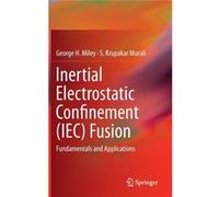 Inertial Electrostatic Confinement (Iec) Fusion: Fundamentals And Applications (Hardcover) George H Miley, S Krupakar Murali (Auteur)