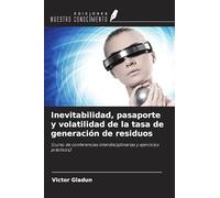 Inevitabilidad, pasaporte y volatilidad de la tasa de generación de residuos: (curso de conferencias interdisciplinarias y ejercicios prácticos)