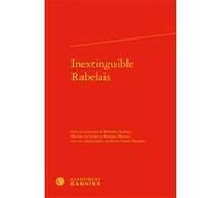Inextinguible Rabelais Mireille Huchon (Collection dirigée par), Mireille Huchon (Editeur du volume), Nicolas Le Cadet (Editeur du volume), Romain Menini (Editeur du volume), Collectif (Auteur)