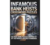 Infamous Bank Heists Crossword Puzzles: 150 True Crime Crossword Puzzles Inspired by the World’s Boldest Robberies, Vault Jobs & Criminal Masterminds