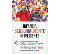 Infancia sensorialmente inteligente: El manual definitivo para ayudar a tu hijo con dificultades de procesamiento sensorial