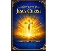 Infancy Gospel of Jesus Christ: ILLUSTRATED LARGE PRINT EDITION: Complete with Excerpts from The Book of the Cave of Treasures