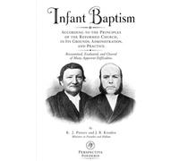 Infant Baptism: According to the Principles of the Reformed Church, in its Grounds, Administration, and Practice Reexamined, Evaluated, and Cleared of Many Apparent Difficulties