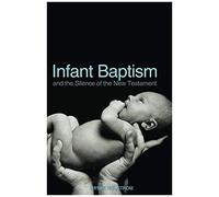 Infant Baptism And The Silence Of The New Testament