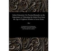 Infant Education Or Practical Remarks on the Importance of Educating the Infant Poor from the Age of Eighteen Months to Seven Years - Samuel Wilderspin - Samuel WilderspinSamuel Wilderspin (Auteur)