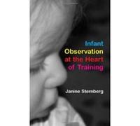 Infant Observation At The Heart Of Training Janine Sternberg (Auteur)