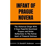 Infant Of Prague Novena: The Historical Origin With 9 Days Powerful Devotional Prayers And Divine Reflections To The Patron Saint Of Financial Distress