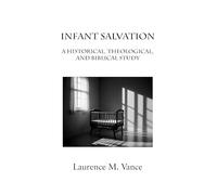 Infant Salvation: A Historical, Theological, and Biblical Study