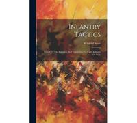 Infantry Tactics: School Of The Battalion And Instruction For Light Infantry Or Rifle