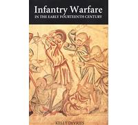 Infantry Warfare in the Early Fourteenth Century: Discipline, Tactics, and Technology