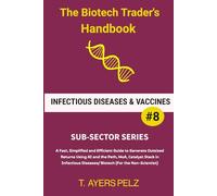 Infectious Diseases & Vaccines (The Biotech Trader's Handbook): A Fast, Simplified and Efficient Guide to Generate Outsized Returns Using AI and the ... Vaccines / Biotech (For the Non-Scientist)