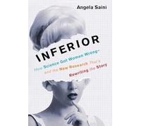 Inferior: How Science Got Women Wrong-and the New Research That's Rewriting the Story