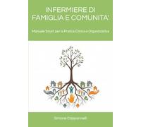 INFERMIERE DI FAMIGLIA E COMUNITA': Manuale Smart per la Pratica Clinica e Organizzativa