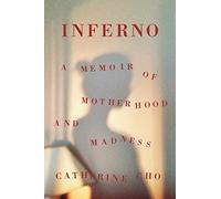 Inferno: A Memoir of Motherhood and Madness