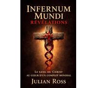Infernum Mundi Révélations: Le Sang du Christ au cœur d'un complot mondial