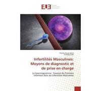 Infertilités Masculines: Moyens de diagnostic et de prise en charge Le Spermogramme : Examen de Première Intention dans les Infertilités Masculines - Cherifa Aouati-Bitat - Universitaires Europeennes 