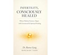 Infertility, Consciously Healed: Where Medical Science Aligns with Emotional & Spiritual Healing