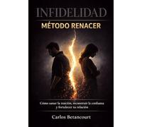 INFIDELIDAD: MÉTODO RENACER: El manual definitivo de 7 etapas para sanar el trauma, reconstruir la confianza y diseñar una relación inquebrantable