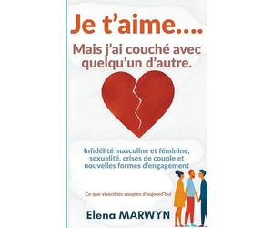 Infidelité : Je t’aime… mais j’ai couché avec quelqu’un d’autre - Amour, fidélité et trahison, Infidélité : Ce que vivent les couples d’aujourd’hui: ... de couple et nouvelles formes d’engagement