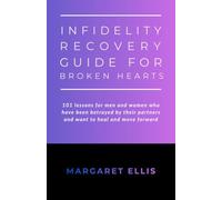 Infidelity Recovery Guide for Broken Hearts: 101 lessons for men and women who have been betrayed by their partners and want to heal and move forward