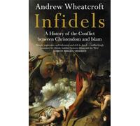 Infidels: A History of the Conflict Between Christendom and Islam
