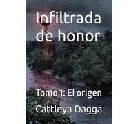 Infiltrada de honor: Tomo 1: El origen