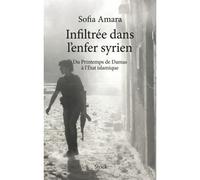 Infiltree dans l enfer syrien Du Printemps de Damas à l'Etat islamique - Sofia Amara - Stock - broché - Essai