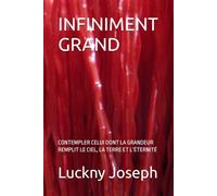 INFINIMENT GRAND: CONTEMPLER CELUI DONT LA GRANDEUR REMPLIT LE CIEL, LA TERRE ET L’ÉTERNITÉ