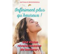 Infiniment plus qu'heureux !: Une vision révolutionnaire du bonheur !