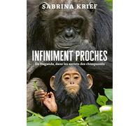 Infiniment proches En Ouganda, dans les secrets des chimpanzés - Sabrina Krief - Grasset - broché - Essai