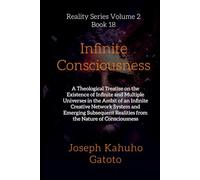 Infinite Consciousness: A Theological Treatise on the Existence of Infinite and Multiple Universes in the Ambit of an Infinite Creative Network System and Emerging Subsequent Realities