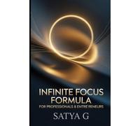 Infinite Focus Formula for Professionals and Entrepreneurs: How to Eliminate Distractions, Think with Clarity, and Perform at Your Peak Every Day