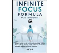 Infinite Focus Formula for Students: Rewire Your Mind, Defeat Distractions, Master Deep Study Habits and Achieve Academic Success Without Stress or Burnout